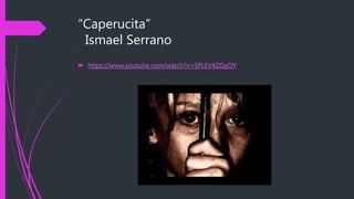 “Caperucita”
Ismael Serrano
 https://www.youtube.com/watch?v=SPLEV4ZGpOY
 