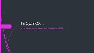 TE QUIERO…..
https://www.youtube.com/watch?v=HqFppvSCBEg
 