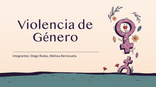 Violencia de
Género
Integrantes: Diego Rodas, Melissa Berrezueta
 