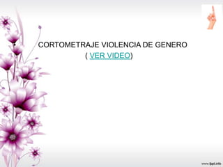 • CORTOMETRAJE VIOLENCIA DE GENERO
( VER VIDEO)
 