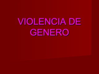 VIOLENCIA DEVIOLENCIA DE
GENEROGENERO
 