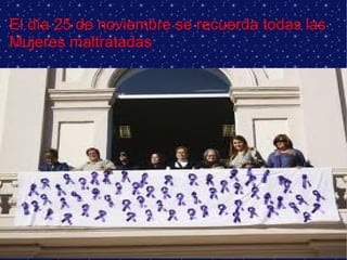 El día 25 de noviembre se recuerda todas las
Mujeres maltratadas

 