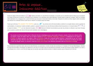 Antes de empezar...
                                                                                                                                                          Notas al
                          Indicaciones didácticas                                                                                                         profesorado
                                                                                    
Acabas de elegir la fórmula temática Si              Violencia de Género. En esta fórmula encontrarás un recorrido por los contenidos teóricos básicos que nos explican
las causas de este tipo de violencia, los factores que la mantienen y los indicadores para poder detectarla y frenarla desde la etapa del noviazgo. Todos los conceptos
están explicados con un lenguaje claro y sencillo de forma que sirva para la transmisión directa al alumnado. Después de la teoría se ofrecen algunos datos de estudios
que refuerzan los contenidos teóricos sobre todo en relación a la división sexual del trabajo.


Puesto que la fórmula,   mi papa me mima, junto con                        , las primeras de las fórmulas temáticas, abordan los conceptos básicos sobre la igualdad de
oportunidades y el sexismo en nuestra sociedad y explican y aclaran el porqué de las otras fórmulas temáticas (discriminaciones en el mercado laboral (            ), en
el reparto de tareas (       ) y en las relaciones de pareja (          Violencia de Género) recomendamos que sean las primeras en utilizarse o que sirvan de apoyo
para la puesta en práctica del resto de fórmulas tanto temáticas como metodológicas.



       Para abordar esta fórmula temática tienes 6 diferentes fórmulas metodológicas que en esta ocasión te llevarán a abordar el tema de la violencia contra
       las mujeres a través del análisis crítico con las Gafas de Género en Prensa, Publicidad, Videojuegos y Canciones, la visibilización de las mujeres en
       el Deporte, la violencia ejercida a las mujeres y niñas en Mauritania a través de la mutilación genital femenina, la oportunidad de que sea el propio
       alumnado el que haga reflexionar sobre estos temas al resto de Clases de su curso o de otros cursos, el análisis de otras formas de violencia mas sutiles
       a través del lenguaje sexista y en concreto a través del análisis de los Piropos o las reflexiones personales sobre sus Relaciones de noviazgo.



Recomendaciones específicas sobre cada una de estas fórmulas y las soluciones a muchas de ellas las encontraras en la Carpeta de Fórmulas Metodológicas. Además,
en cada fórmula temática encontrarás una referencia al ciclo de la E.S.O para el que se recomienda esa actividad concreta (que siempre podrás adaptar en su caso), y
unos dibujos de un cd-rom o una Ficha de trabajo que nos servirán para saber donde encontrar el material necesario para el desarrollo de la fórmula.




                                                                                                                                                                           3
 