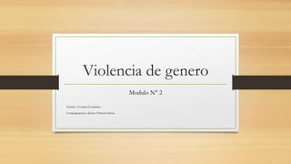 Violencia de genero
Modulo N° 2
Teórico: Verónica Fernández
Compaginación y diseño: Patricia Eclecia
 