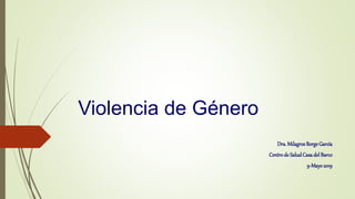 Violencia de Género
Dra.MilagrosBorgeGarcía
Centrode SaludCasadel Barco
9-Mayo2019
 