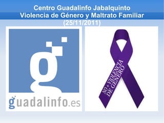 Centro Guadalinfo Jabalquinto Violencia de Género y Maltrato Familiar (25/11/2011) 