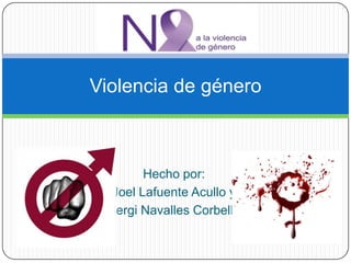Violencia de género



        Hecho por:
  Joel Lafuente Acullo y
 Sergi Navalles Corbella
 