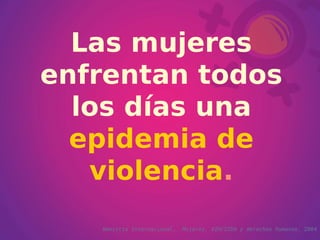Las mujeres enfrentan todos los días una   epidemia de violencia . Amnistía Internacional.  Mujeres, VIH/SIDA y derechos humanos.  2004 