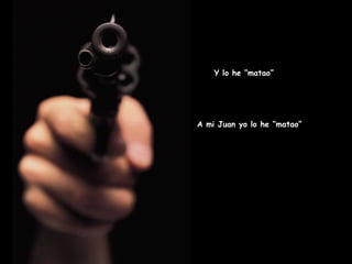A mi Juan yo lo he “matao” Y lo he “matao” 