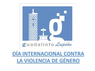 DÍA INTERNACIONAL CONTRA
LA VIOLENCIA DE GÉNERO
 
