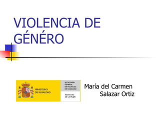 VIOLENCIA DE GÉNÉRO María del Carmen  Salazar Ortiz 