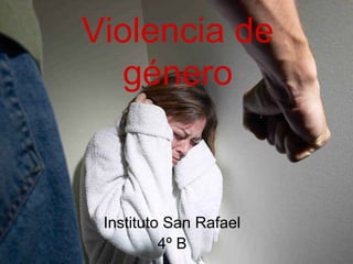 Violencia de
   género



 Instituto San Rafael
          4º B
 
