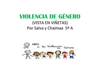 VIOLENCIA DE GÉNERO
(VISTA EN VIÑETAS)
Por Salva y Chaimaa 5º A

 