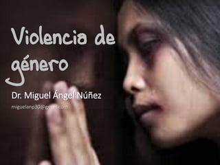 Violencia de géneroDr. Miguel Ángel Núñezmiguelanp30@gmail.com  