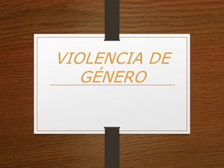 VIOLENCIA DE
GÉNERO
 