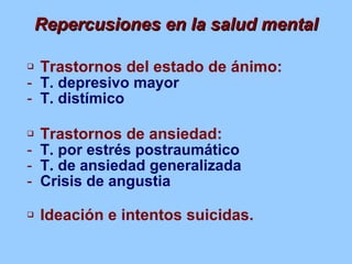 Repercusiones en la salud mental <ul><li>Trastornos del estado de ánimo: </li></ul><ul><li>T. depresivo mayor  </li></ul><...