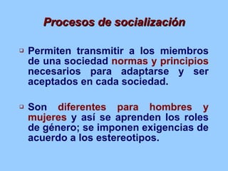 Procesos de socialización <ul><li>Permiten transmitir a los miembros de una sociedad  normas y principios  necesarios para...