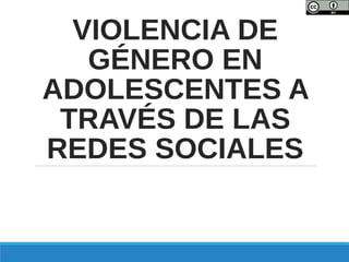 VIOLENCIA DE
GÉNERO EN
ADOLESCENTES A
TRAVÉS DE LAS
REDES SOCIALES
 