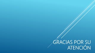 GRACIAS POR SU
ATENCIÓN
 