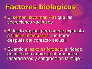 Factores biológicos ,[object Object],[object Object],[object Object],Violence against Women, HIV and Microbicides.  Global Campaign for Microbicides. Fact Sheet #10 