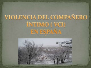 VIOLENCIA DEL COMPAÑERO ÍNTIMO ( VCI)EN ESPAÑA 