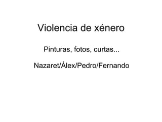 Violencia de xénero Pinturas, fotos, curtas... Nazaret/Álex/Pedro/Fernando 