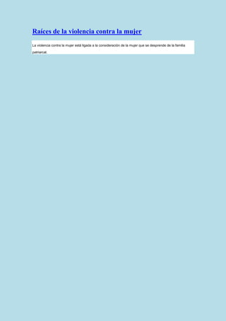 Raíces de la violencia contra la mujer
La violencia contra la mujer está ligada a la consideración de la mujer que se desprende de la familia

patriarcal.
 