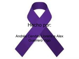 Hecho por:
Andrés Cendán Llorens e Alex
Guerrero Vigo
 