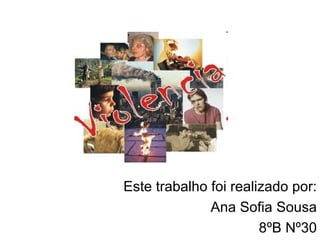 Este trabalho foi realizado por: Ana Sofia Sousa 8ºB Nº30 