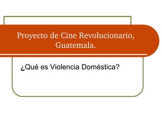 Proyecto de Cine Revolucionario, Guatemala. ,[object Object]