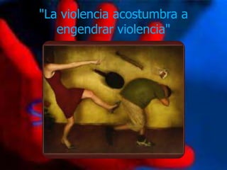 "La violencia acostumbra a
   engendrar violencia"
 