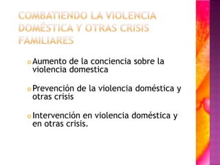 cOmbatiendo la violenciadoméstica y otras crisis familiares<br />Aumento de la conciencia sobre la violencia domestica <br...