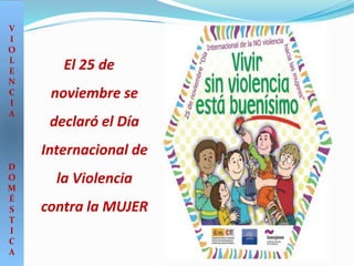 V
I
O
L
E      El 25 de
N
C    noviembre se
I
A
     declaró el Día
    Internacional de
D
O     la Violencia
M
É
S   contra la MUJER
T
I
C
A
 
