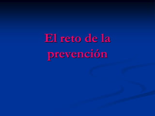 El reto de la
prevención
 