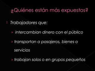    Trabajadores que:

    › intercambian dinero con el público

    › transportan a pasajeros, bienes o

     servicios

    › trabajan solos o en grupos pequeños
 