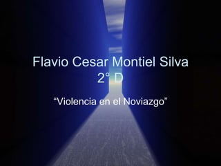 Flavio Cesar Montiel Silva
          2° D
   “Violencia en el Noviazgo”
 