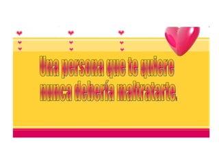 Una persona que te quiere nunca debería maltratarte.  