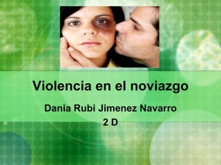 Violencia en el noviazgo
 Dania Rubi Jimenez Navarro
             2D
 