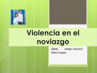 Violencia en el
   noviazgo
       SEIEM      UAEM/ FACICO
       Hilda Vargas
 