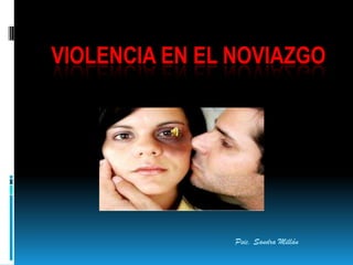 VIOLENCIA EN EL NOVIAZGO
Psic. Sandra Millán
 