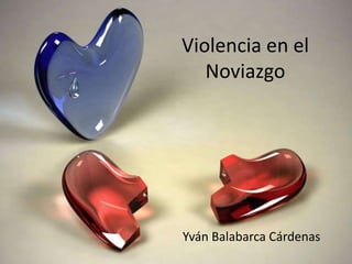 Violencia en el
Noviazgo
Yván Balabarca Cárdenas
 