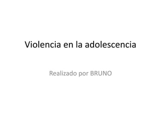 Violencia en la adolescencia

      Realizado por BRUNO
 