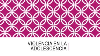 VIOLENCIA EN LA
ADOLESCENCIA
 