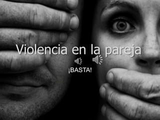 Violencia en la pareja ¡BASTA! 