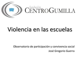 Violencia en las escuelas Observatorio de participación y convivencia social José Gregorio Guerra 