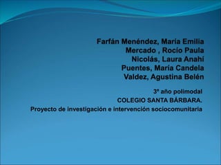 3º año polimodal 
COLEGIO SANTA BÁRBARA. 
Proyecto de investigación e intervención sociocomunitaria 
 