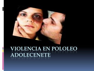 VIOLENCIA EN POLOLEO
ADOLECENETE
 
