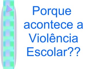 Porque acontece a Violência Escolar?? 