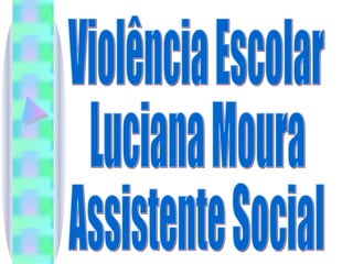 Violência Escolar Luciana Moura Assistente Social 