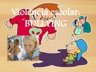 Violencia escolar:
BULLYING
 